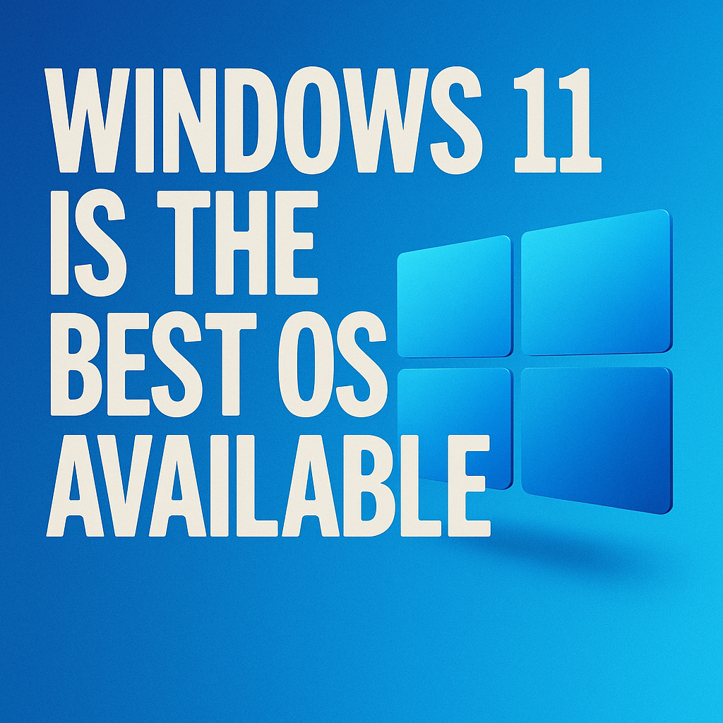 Windows 11 is the Best OS Available